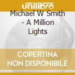 Michael W Smith - A Million Lights cd