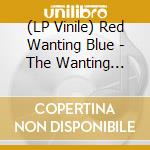 (LP Vinile) Red Wanting Blue - The Wanting (Ltd. 180 Gr. Vinyl) vinile