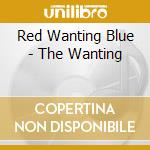 Red Wanting Blue - The Wanting cd musicale di Red Wanting Blue