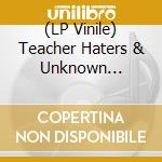 (LP Vinile) Teacher Haters & Unknown Artists (The) vinile