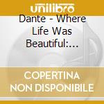 Dante - Where Life Was Beautiful: Live In Katowice cd musicale di Dante