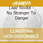 Laaz Rockit - No Stranger To Danger cd musicale di Laaz Rockit
