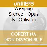 Weeping Silence - Opus Iv: Oblivion cd musicale di Weeping Silence