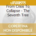 From Crisis To Collapse - The Seventh Tree cd