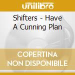Shifters - Have A Cunning Plan cd musicale di Shifters
