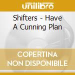 Shifters - Have A Cunning Plan cd
