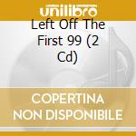 Left Off The First 99 (2 Cd) cd musicale