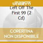 Left Off The First 99 (2 Cd) cd