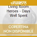 Living Room Heroes - Days Well Spent cd musicale di Living Room Heroes