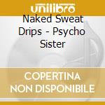 Naked Sweat Drips - Psycho Sister