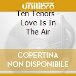 Ten Tenors - Love Is In The Air cd