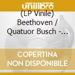 (LP Vinile) Beethoven / Quatuor Busch - Beethoven: Late String Quartets 12 14 15 & 16 (3 Lp) vinile