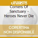 Corners Of Sanctuary - Heroes Never Die cd musicale
