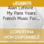 Alain Lefevre - My Paris Years: French Music For Piano cd