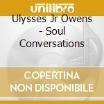 Ulysses Jr Owens - Soul Conversations cd