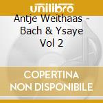 Antje Weithaas - Bach & Ysaye Vol 2 cd musicale di Antje Weithaas