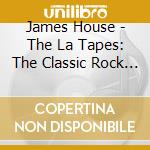 James House - The La Tapes: The Classic Rock Years (2 Cd) cd
