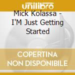 Mick Kolassa - I'M Just Getting Started cd musicale