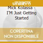 Mick Kolassa - I'M Just Getting Started cd