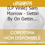 (LP Vinile) Sam Morrow - Gettin By On Gettin Down vinile
