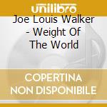 Joe Louis Walker - Weight Of The World cd musicale