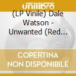 (LP Vinile) Dale Watson - Unwanted (Red Vinyl) (Signed) vinile