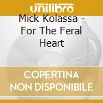 Mick Kolassa - For The Feral Heart cd