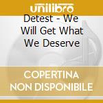 Detest - We Will Get What We Deserve cd