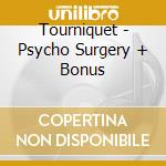 Tourniquet - Psycho Surgery + Bonus cd