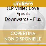 (LP Vinile) Love Spirals Downwards - Flux vinile