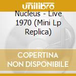 Nucleus - Live 1970 (Mini Lp Replica) cd