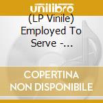 (LP Vinile) Employed To Serve - Conquering lp vinile