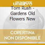 Tom Rush - Gardens Old Flowers New cd musicale