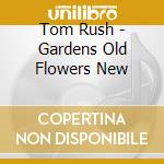 Tom Rush - Gardens Old Flowers New cd