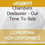 Chambers Deslaurier - Our Time To Ride cd