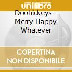 Doohickeys - Merry Happy Whatever cd