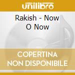 Rakish - Now O Now cd