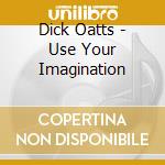 Dick Oatts - Use Your Imagination cd musicale di Dick Oatts