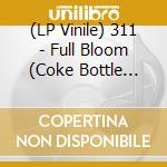 (LP Vinile) 311 - Full Bloom (Coke Bottle Clear Vinyl) vinile