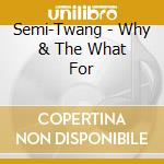 Semi-Twang - Why & The What For cd