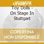Toy Dolls - On Stage In Stuttgart cd musicale di Toy Dolls
