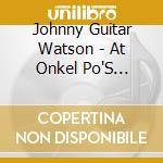 Johnny Guitar Watson - At Onkel Po'S Carnegie Hall Hamburg 1976 cd musicale di Johnny Guitar Watson
