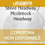 Steve Headway / Mcclintock - Headway cd