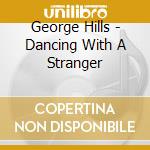 George Hills - Dancing With A Stranger cd
