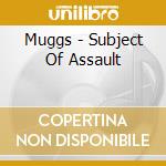 Muggs - Subject Of Assault cd