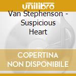 Van Stephenson - Suspicious Heart cd
