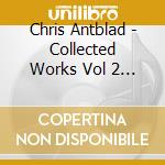 Chris Antblad - Collected Works Vol 2 (6 Cd) cd