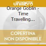 Orange Goblin - Time Travelling Blues cd musicale di Orange Goblin
