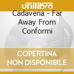 Cadaveria - Far Away From Conformi cd musicale di Cadaveria