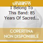 I Belong To This Band: 85 Years Of Sacred / Various cd